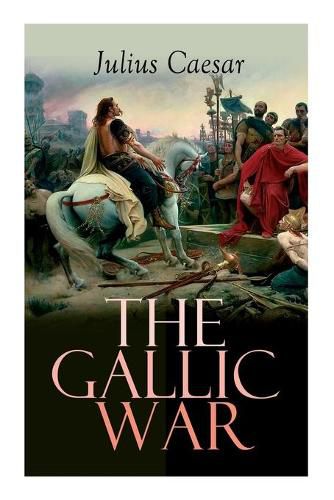 Cover image for The Gallic War: Historical Account of Julius Caesar's Military Campaign in Celtic Gaul