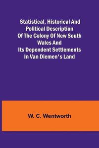 Cover image for Statistical, Historical and Political Description of the Colony of New South Wales and its Dependent Settlements in Van Diemen's Land