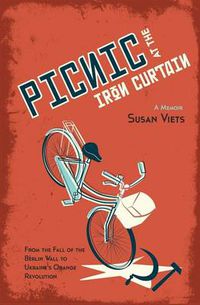 Cover image for Picnic at the Iron Curtain: A Memoir: From the fall of the Berlin Wall to Ukraine's Orange Revolution
