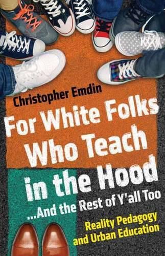 Cover image for For White Folks Who Teach in the Hood... and the Rest of Y'all Too: Reality Pedagogy and Urban Education