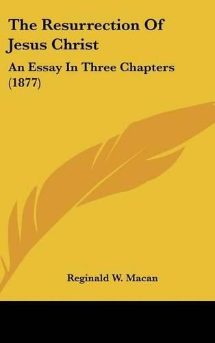 Cover image for The Resurrection of Jesus Christ: An Essay in Three Chapters (1877)
