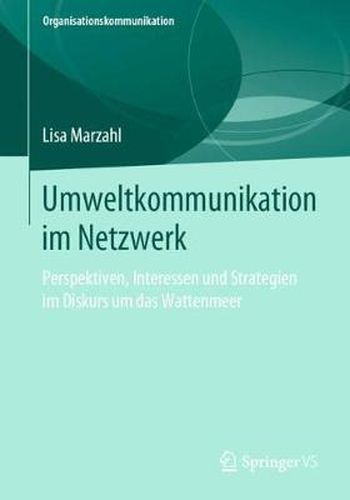 Cover image for Umweltkommunikation Im Netzwerk: Perspektiven, Interessen Und Strategien Im Diskurs Um Das Wattenmeer