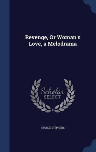 Cover image for Revenge, or Woman's Love, a Melodrama