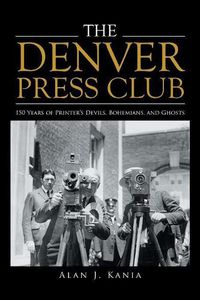 Cover image for The Denver Press Club: 150 Years of Printer'S Devils, Bohemians, and Ghosts