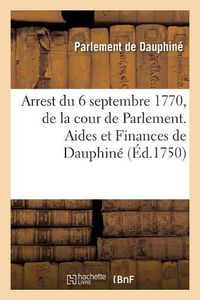 Cover image for Recueil Des Edits, Declarations, Lettres Patentes, Ordonnances Du Roy, Arrets Des Conseils: Arrest Du 6 Septembre 1770, de la Cour de Parlement. Aides Et Finances de Dauphine