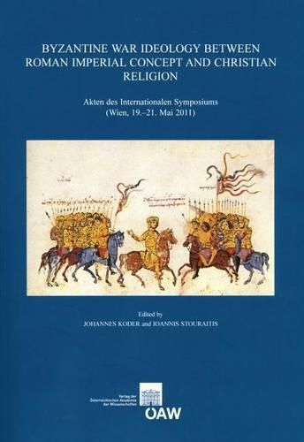 Cover image for Byzantine War Ideology Between Roman Imperial Concept and Christian Religion: Akten Des Internationalen Symposiums (Wien, 19.-21. Mai 2011)