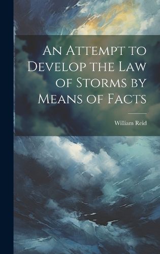 Cover image for An Attempt to Develop the Law of Storms by Means of Facts