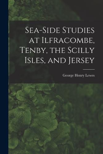 Sea-Side Studies at Ilfracombe, Tenby, the Scilly Isles, and Jersey