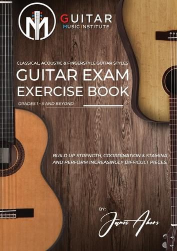 Cover image for Guitar Exam Exercise Book: Classical, Acoustic & Fingerstyle Guitar Styles Grades 1 - 5 and beyond