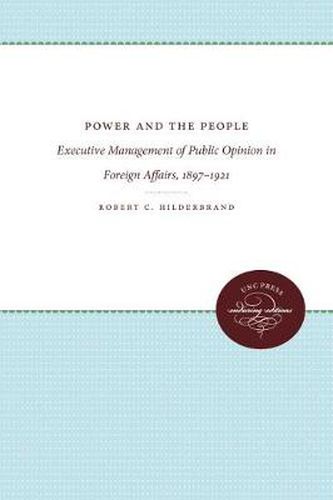 Cover image for Power and the People: Executive Management of Public Opinion in Foreign Affairs, 1897-1921