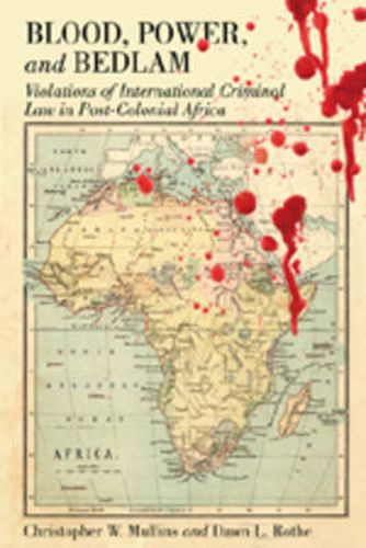 Blood, Power and Bedlam: Violations of International Criminal Law in Post-Colonial Africa