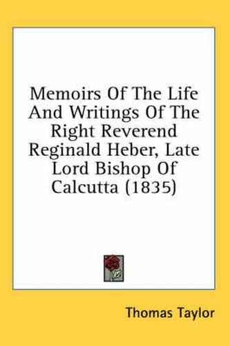 Cover image for Memoirs of the Life and Writings of the Right Reverend Reginald Heber, Late Lord Bishop of Calcutta (1835)