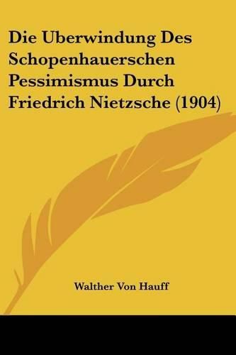 Cover image for Die Uberwindung Des Schopenhauerschen Pessimismus Durch Friedrich Nietzsche (1904)