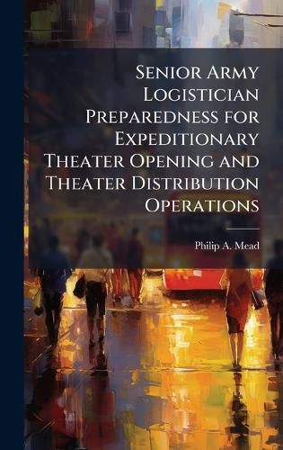 Cover image for Senior Army Logistician Preparedness for Expeditionary Theater Opening and Theater Distribution Operations
