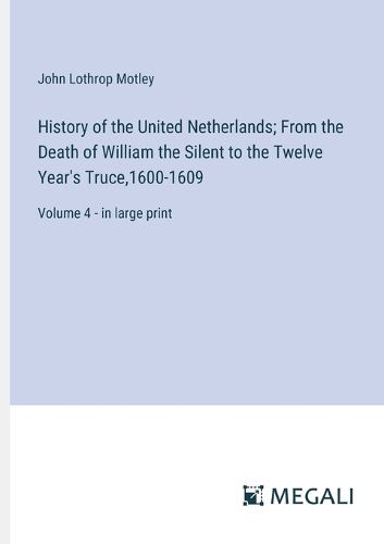 Cover image for History of the United Netherlands; From the Death of William the Silent to the Twelve Year's Truce,1600-1609