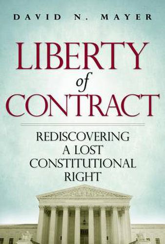 Liberty of Contract: Rediscovering a Lost Constitutional Right