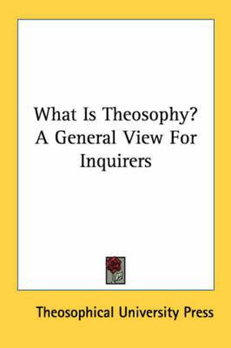 What Is Theosophy? a General View for Inquirers