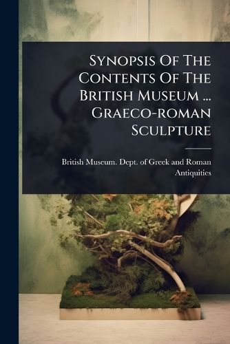 Cover image for Synopsis Of The Contents Of The British Museum ... Graeco-roman Sculpture