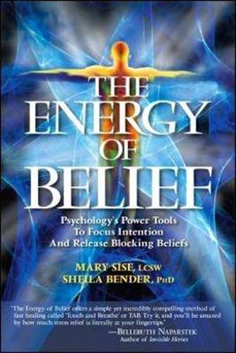 Cover image for The Energy of Belief: Psychology's Power Tools to Focus Intention and Release Blocking Beliefs