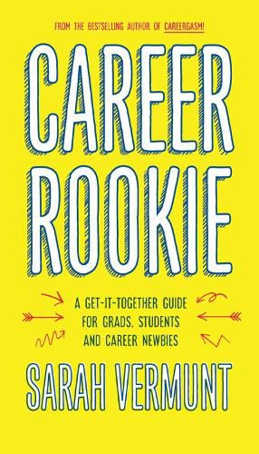 Cover image for Career Rookie: A Get-It-Together Guide for Grads, Students and Career Newbies