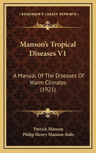 Manson's Tropical Diseases V1: A Manual of the Diseases of Warm Climates (1921)