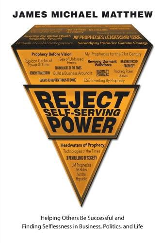 Reject Self-Serving Power: Helping Others Be Successful and Finding Selflessness in Business, Politics, and Life