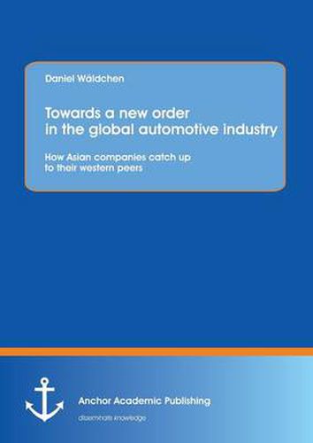 Cover image for Towards a New Order in the Global Automotive Industry: How Asian Companies Catch Up to Their Western Peers