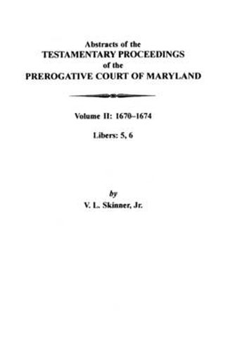 Cover image for Abstracts of the Testamentary Proceedings of the Prerogative Court of Maryland: Volume II: 1670-1674. Libers: 5, 6