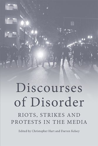 Discourses of Disorder: Riots, Strikes and Protests in the Media