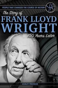 Cover image for People That Changed the Course of History: The Story of Frank Lloyd Wright 150 Years After His Birth