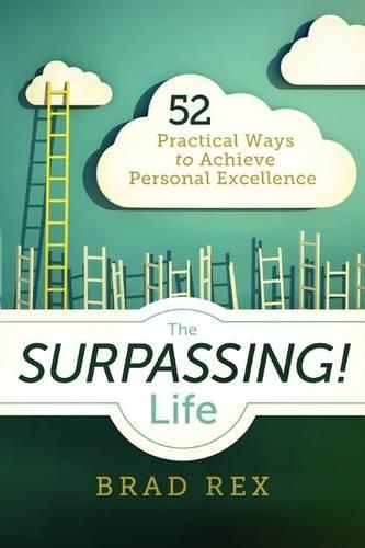 Cover image for The Surpassing! Life: 52 Practical Ways to Achieve Personal Excellence