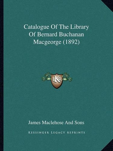 Cover image for Catalogue of the Library of Bernard Buchanan Macgeorge (1892)