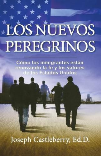 Cover image for LOS NUEVOS PEREGRINOS: Como Los Inmigrantes Estan Renovando la Fe y los Valores de los Estados Unidos