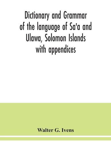 Cover image for Dictionary and grammar of the language of Sa'a and Ulawa, Solomon Islands; with appendices