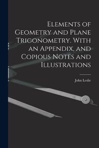 Cover image for Elements of Geometry and Plane Trigonometry. With an Appendix, and Copious Notes and Illustrations