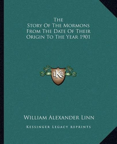 The Story of the Mormons from the Date of Their Origin to the Year 1901