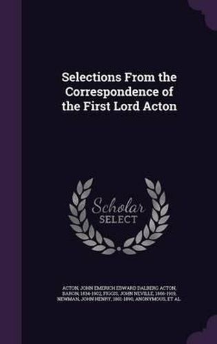 Selections from the Correspondence of the First Lord Acton