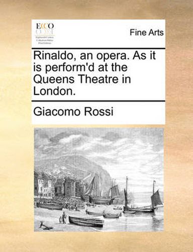 Cover image for Rinaldo, an Opera. as It Is Perform'd at the Queens Theatre in London.