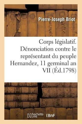 Corps Legislatif. Conseil Des Cinq-Cents. Rapport Au Nom d'Une Commission Sur La Denonciation: Adressee Au Conseil Contre Le Representant Du Peuple Hernandez. Seance Du 11 Germinal an VII