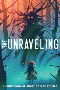 Cover image for The Unraveling: A Collection of Short Horror Stories