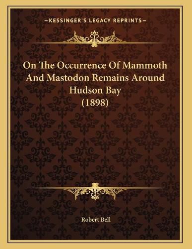 On the Occurrence of Mammoth and Mastodon Remains Around Hudson Bay (1898)