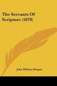 Cover image for The Servants of Scripture (1878)