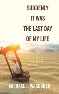 Cover image for Suddenly It Was the Last Day of My Life