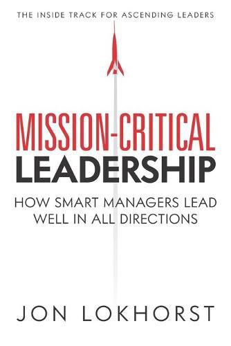 Cover image for Mission-Critical Leadership: How Smart Managers Lead Well in All Directions