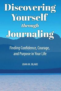 Cover image for Discovering Yourself through Journaling: Finding Confidence, Courage and Purpose in Your Life