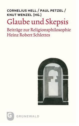 Glaube Und Skepsis: Beitrage Zur Heinz Robert Schlettes Skeptischer Religionsphilosophie