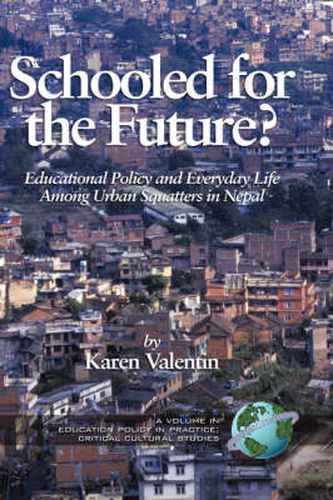 Cover image for Schooled For The Future?: Educational Policy And Everyday Life Among Urban Squatters In Nepal (Education Policy In Practice)