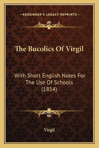 Cover image for The Bucolics of Virgil: With Short English Notes for the Use of Schools (1854)