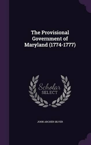 Cover image for The Provisional Government of Maryland (1774-1777)