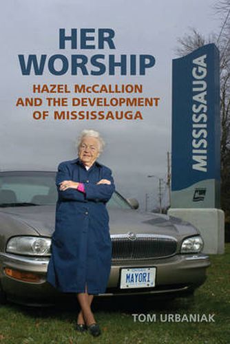 Cover image for Her Worship: Hazel McCallion and the Development of Mississauga